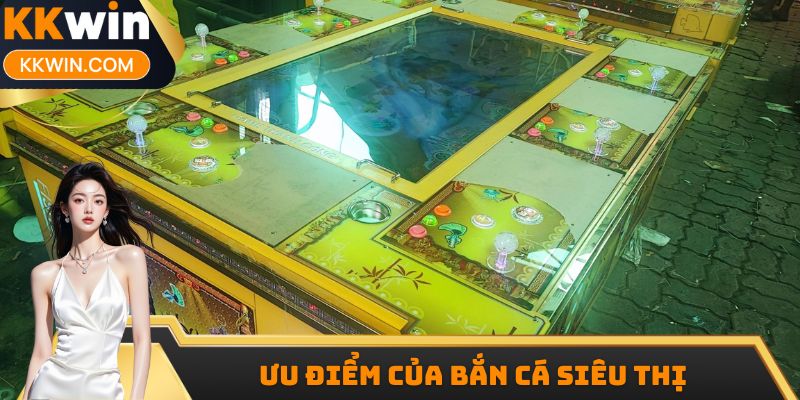 Ưu điểm của bắn cá siêu thị